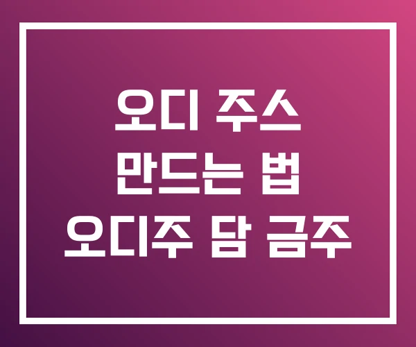 오디 주스 만드는 법 오디주 담 금주