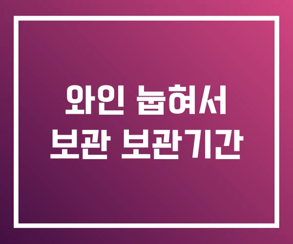 와인 눕혀서 보관 보관기간