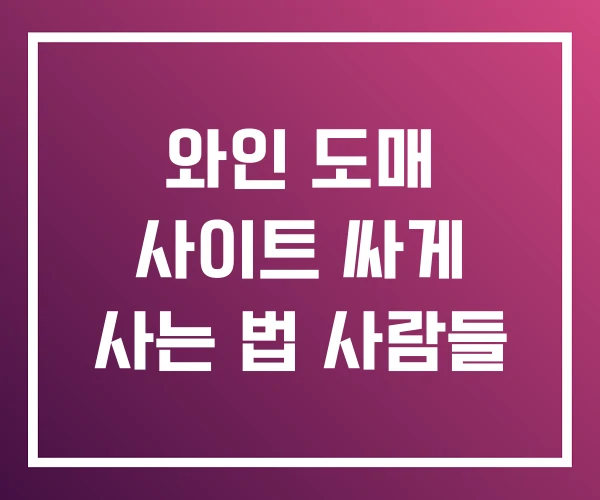 와인 도매 사이트 싸게 사는 법 사람들 와인 도매 사이트 싸게 사는 법 사람들