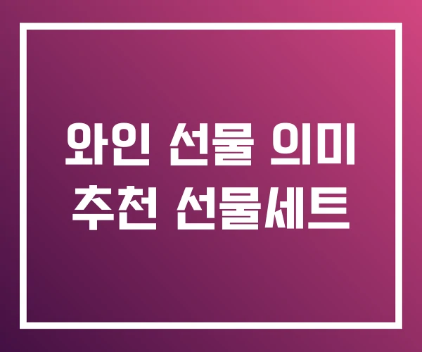 와인 선물 의미 추천 선물세트 와인 선물 의미 추천 선물세트