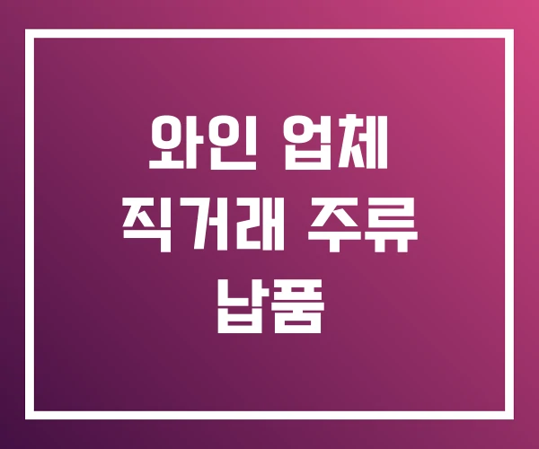 와인 업체 직거래 주류 납품 와인 업체 직거래 주류 납품