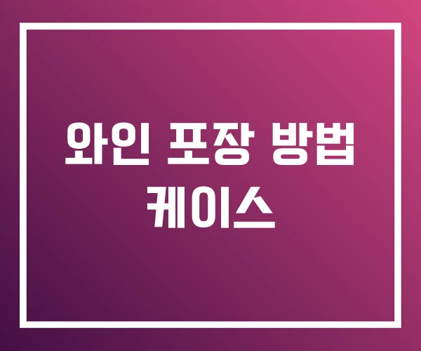 와인 포장 방법 케이스 와인 포장 방법 케이스