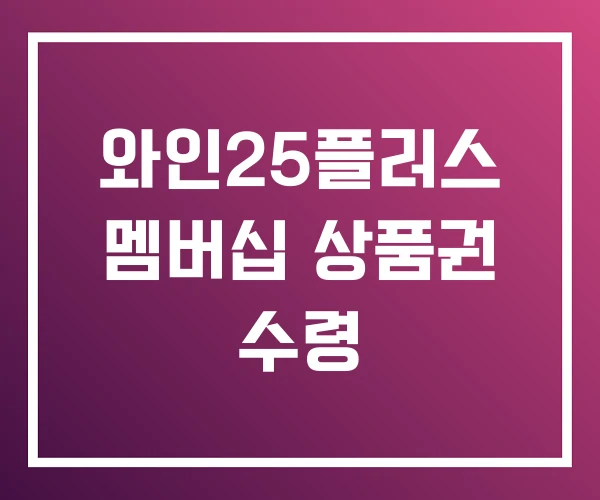 와인25플러스 멤버십 상품권 수령 와인25플러스 멤버십 상품권 수령