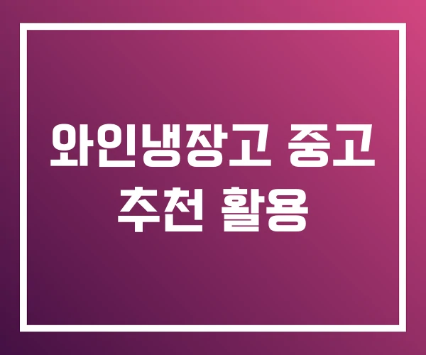 와인냉장고 중고 추천 활용