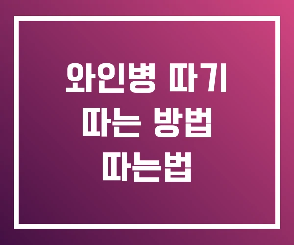 와인병 따기 따는 방법 따는법