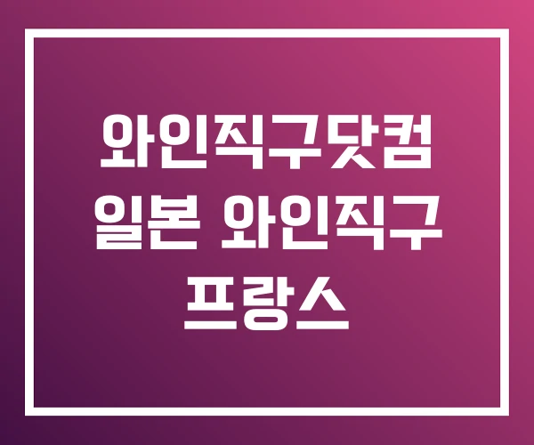 와인직구닷컴 일본 와인직구 프랑스 와인직구닷컴 일본 와인직구 프랑스