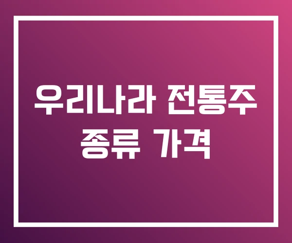 우리나라 전통주 종류 가격