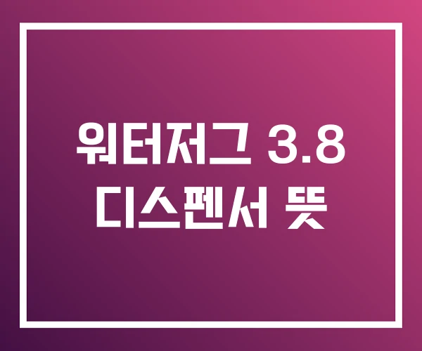 워터저그 3.8 디스펜서 뜻 워터저그 3.8 디스펜서 뜻