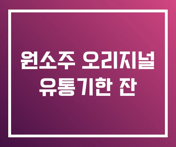 원소주 오리지널 유통기한 잔