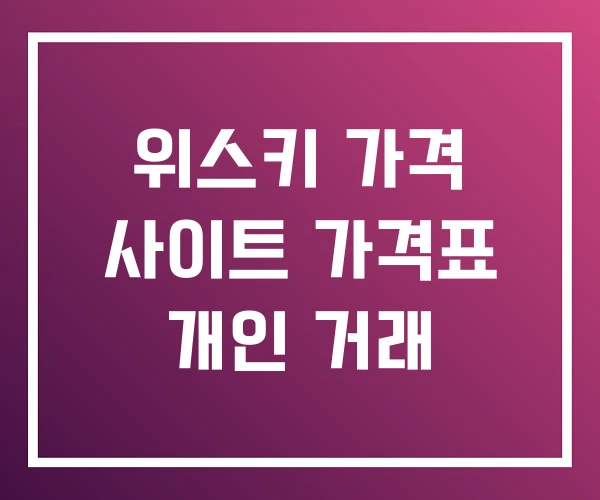 위스키 가격 사이트 가격표 개인 거래 위스키 가격 사이트 가격표 개인 거래