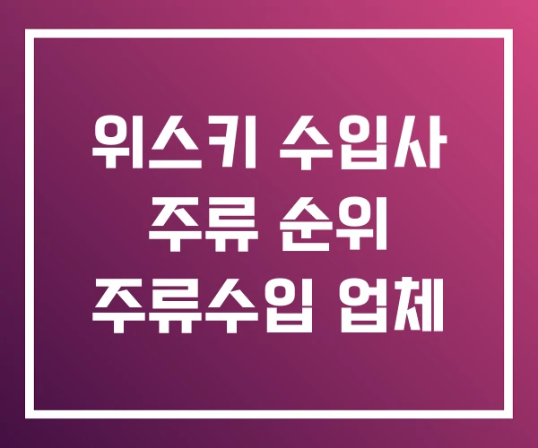 위스키 수입사 주류 순위 주류수입 업체 위스키 수입사 주류 순위 주류수입 업체