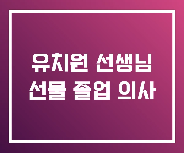 유치원 선생님 선물 졸업 의사