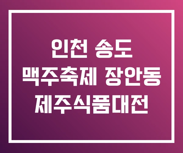 인천 송도 맥주축제 장안동 제주식품대전 인천 송도 맥주축제 장안동 제주식품대전