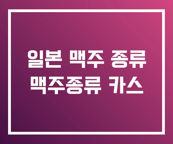 일본 맥주 종류 맥주종류 카스