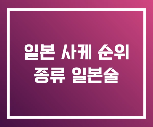 일본 사케 순위 종류 일본술 일본 사케 순위 종류 일본술