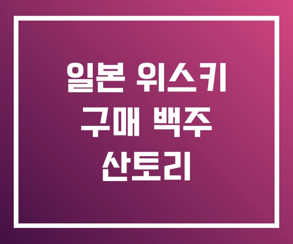 일본 위스키 구매 백주 산토리