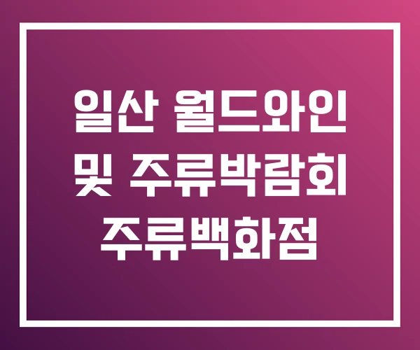 일산 월드와인 및 주류박람회 주류백화점 일산 월드와인 및 주류박람회 주류백화점