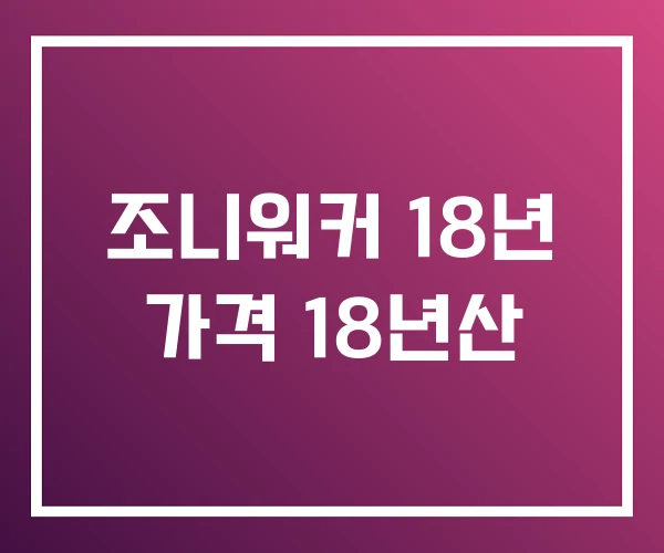 조니워커 18년 가격 18년산