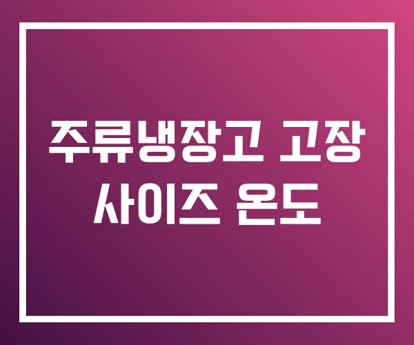 주류냉장고 고장 사이즈 온도