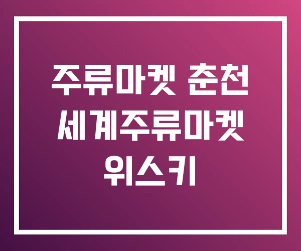주류마켓 춘천 세계주류마켓 위스키 주류마켓 춘천 세계주류마켓 위스키