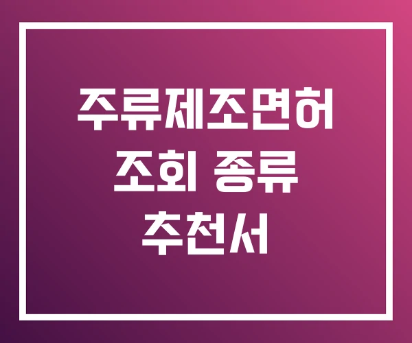 주류제조면허 조회 종류 추천서 주류제조면허 조회 종류 추천서