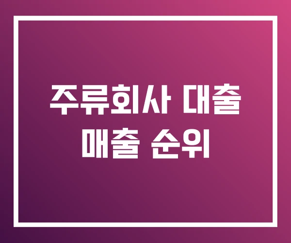 주류회사 대출 매출 순위