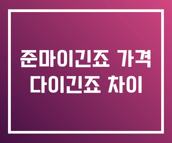 준마이긴죠 가격 다이긴죠 차이