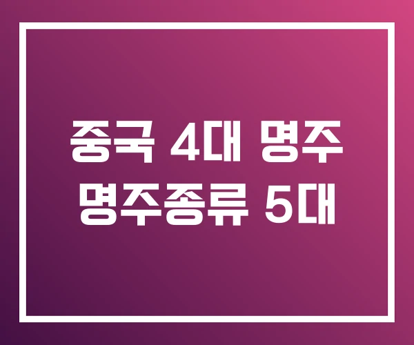 중국 4대 명주 명주종류 5대