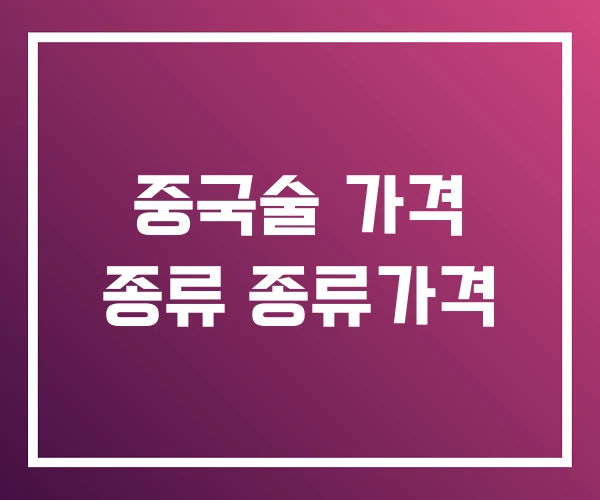 중국술 가격 종류 종류가격 중국술 가격 종류 종류가격