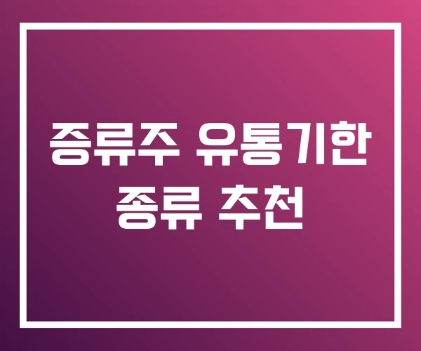 증류주 유통기한 종류 추천 증류주 유통기한 종류 추천