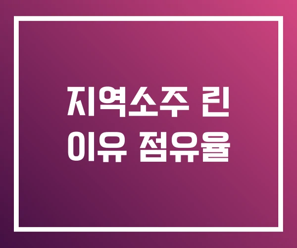 지역소주 린 이유 점유율 지역소주 린 이유 점유율