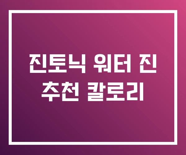 진토닉 워터 진 추천 칼로리