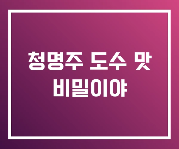 청명주 도수 맛 비밀이야