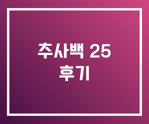 추사백 25 후기 추사백 25 후기