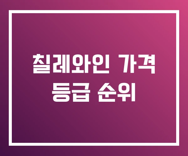 칠레와인 가격 등급 순위 칠레와인 가격 등급 순위