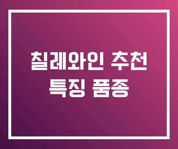 칠레와인 추천 특징 품종 칠레와인 추천 특징 품종