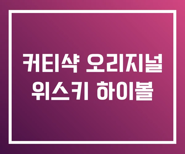 커티샥 오리지널 위스키 하이볼 커티샥 오리지널 위스키 하이볼