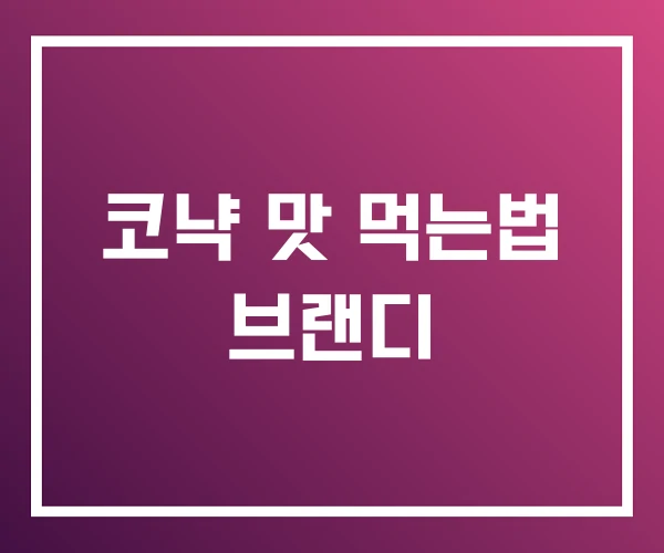 코냑 맛 먹는법 브랜디
