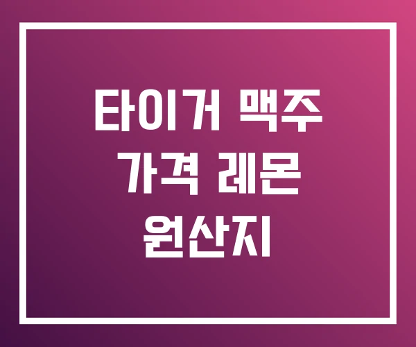 타이거 맥주 가격 레몬 원산지 타이거 맥주 가격 레몬 원산지