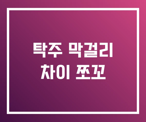 탁주 막걸리 차이 쪼꼬 탁주 막걸리 차이 쪼꼬