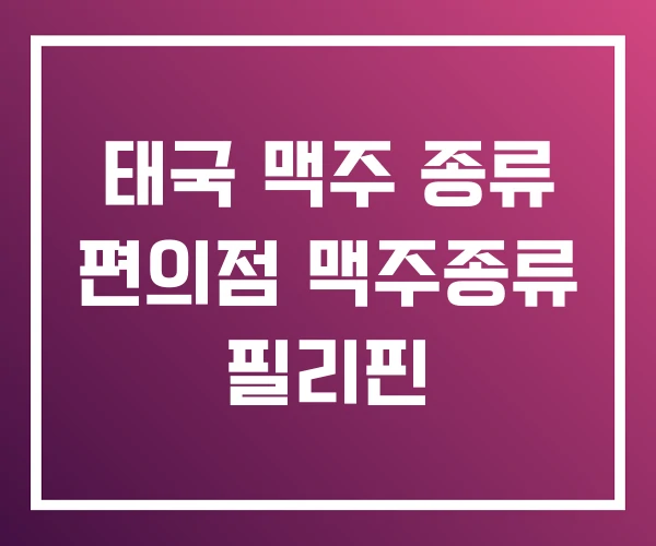 태국 맥주 종류 편의점 맥주종류 필리핀 태국 맥주 종류 편의점 맥주종류 필리핀