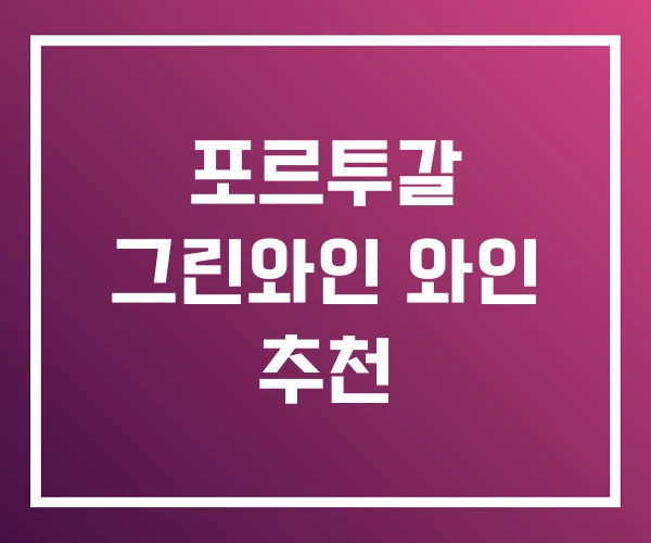 포르투갈 그린와인 와인 추천