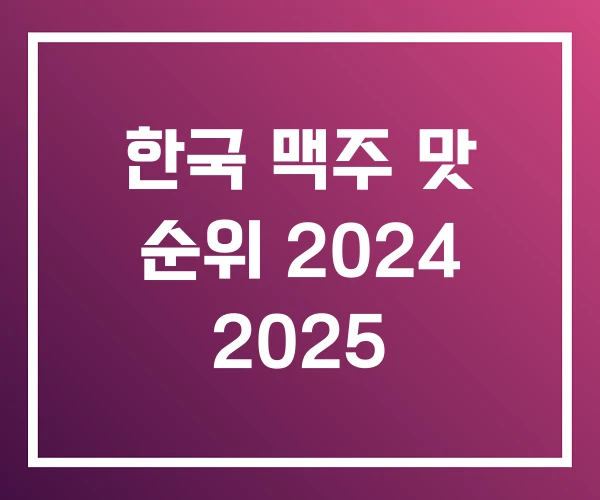 한국 맥주 맛 순위 2024 2025