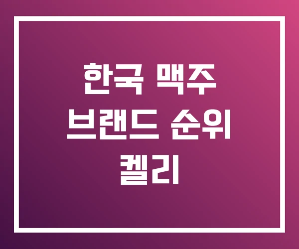 한국 맥주 브랜드 순위 켈리 한국 맥주 브랜드 순위 켈리