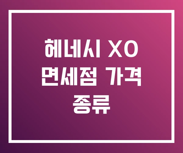 헤네시 XO 면세점 가격 종류