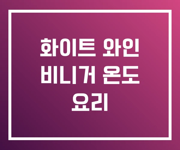 화이트 와인 비니거 온도 요리 화이트 와인 비니거 온도 요리