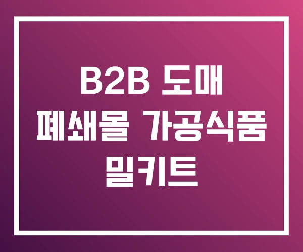 B2B 도매 폐쇄몰 가공식품 밀키트 B2B 도매 폐쇄몰 가공식품 밀키트