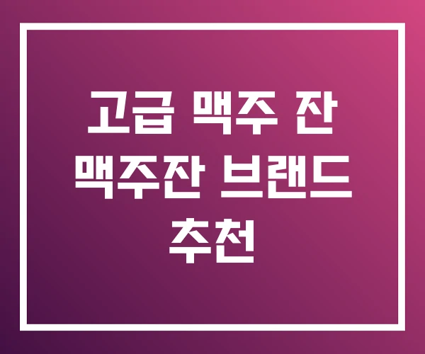 고급 맥주 잔 맥주잔 브랜드 추천