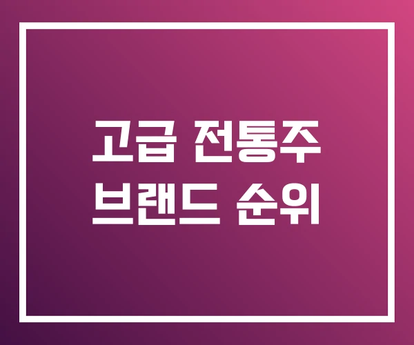 고급 전통주 브랜드 순위