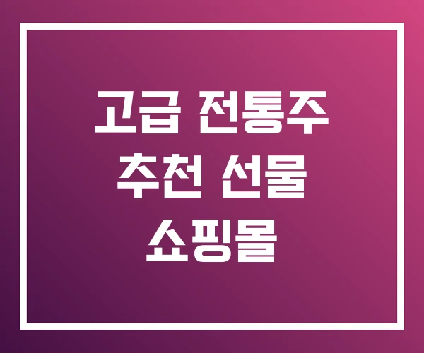 고급 전통주 추천 선물 쇼핑몰